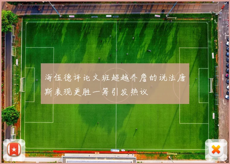 海伍德评论文班超越乔詹的说法唐斯表现更胜一筹引发热议